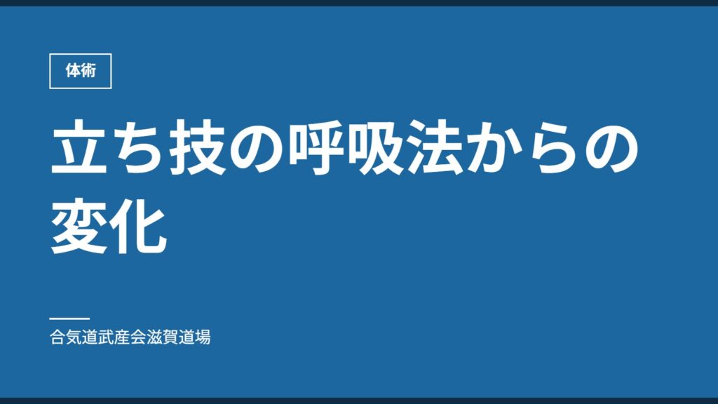 立ち技の呼吸法からの変化｜体術｜合気道武産会滋賀道場