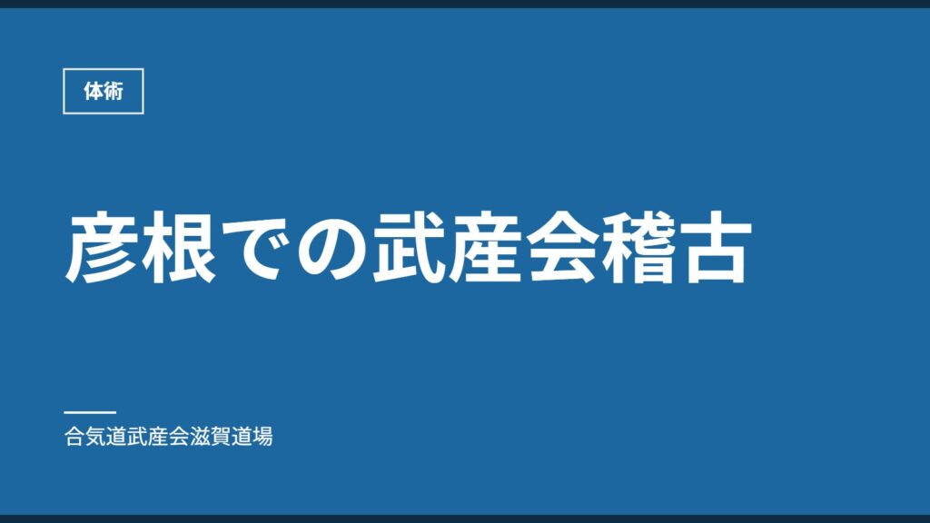 彦根での武産会稽古｜体術｜合気道武産会滋賀道場