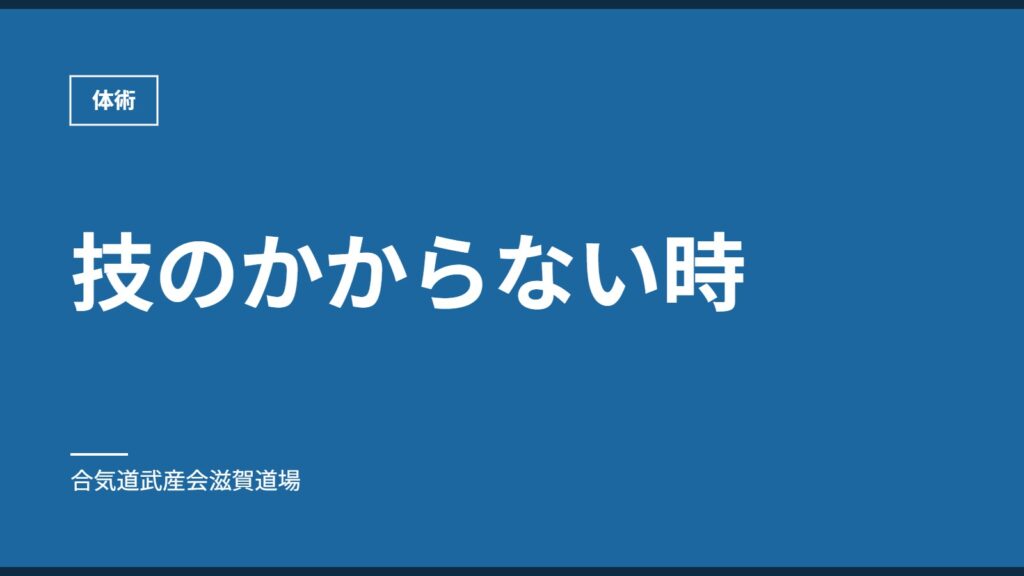 技のかからない時｜体術｜合気道武産会滋賀道場
