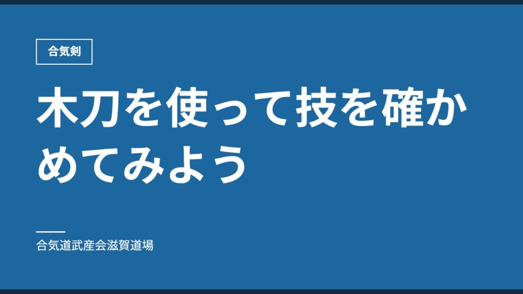 木刀を使って技を確かめてみよう｜合気剣｜合気道武産会滋賀道場