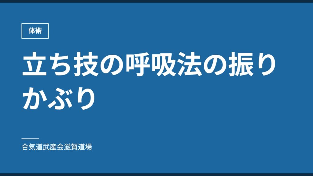 立ち技の呼吸法の振りかぶり｜体術｜合気道武産会滋賀道場