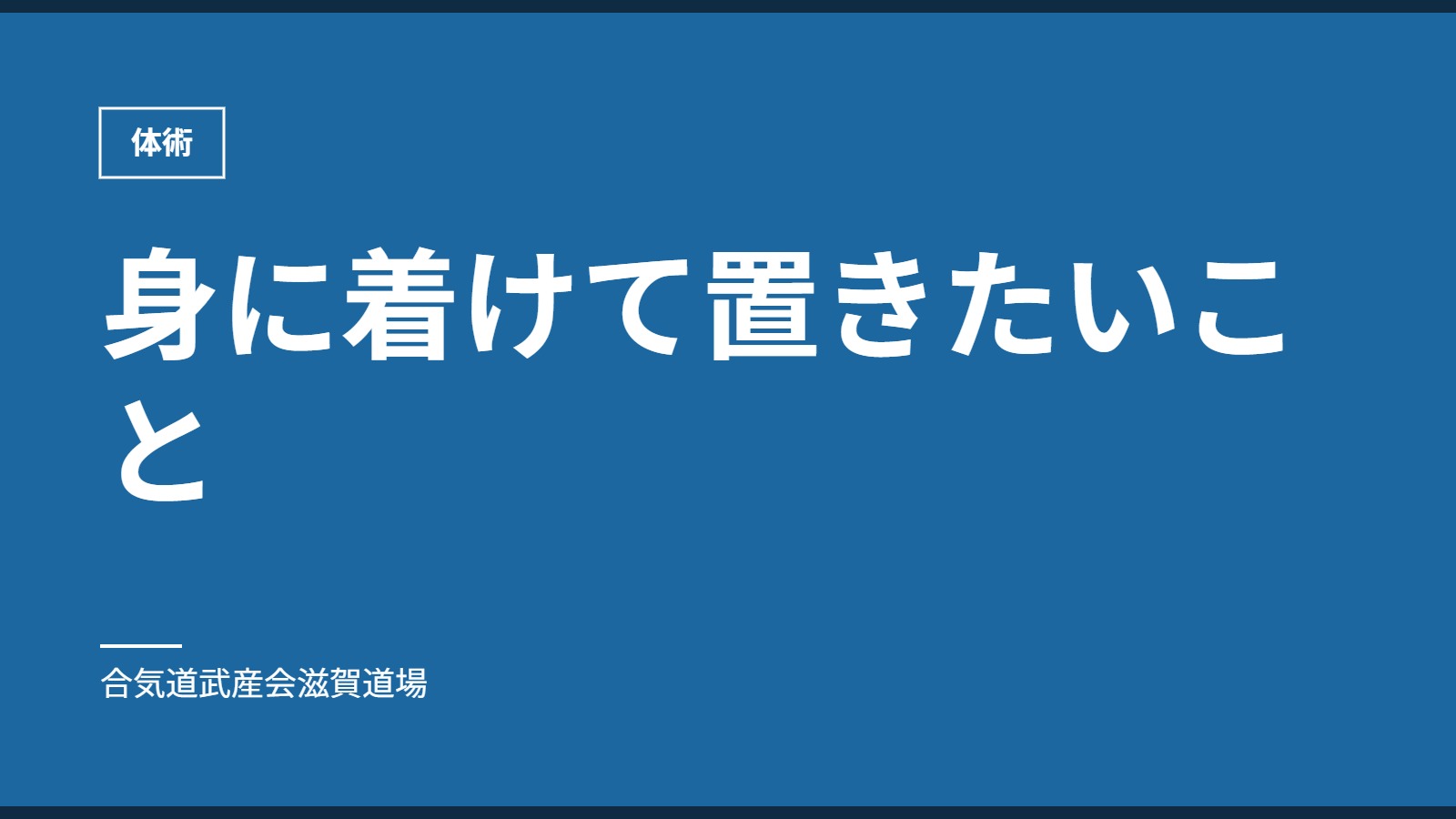 身に着けて置きたいこと｜体術｜合気道武産会滋賀道場