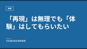「再現」は無理でも「体験」はしてもらいたい｜体術｜合気道武産会滋賀道場