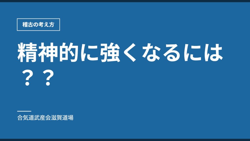 精神的に強くなるには？？｜稽古の考え方｜合気道武産会滋賀道場