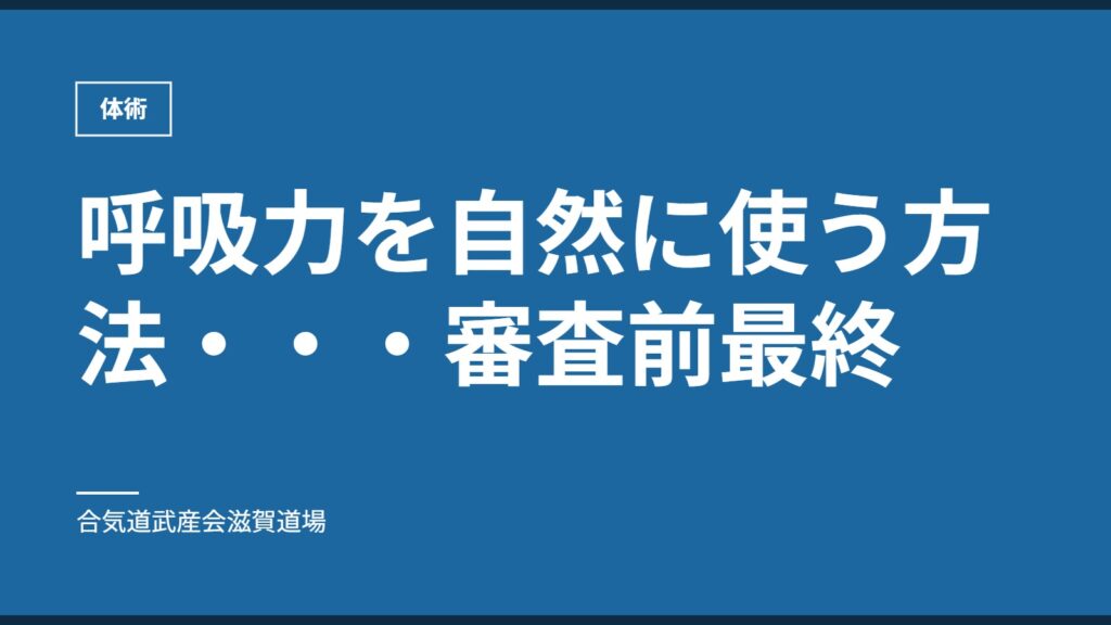呼吸力を自然に使う方法・・・審査前最終｜体術｜合気道武産会滋賀道場