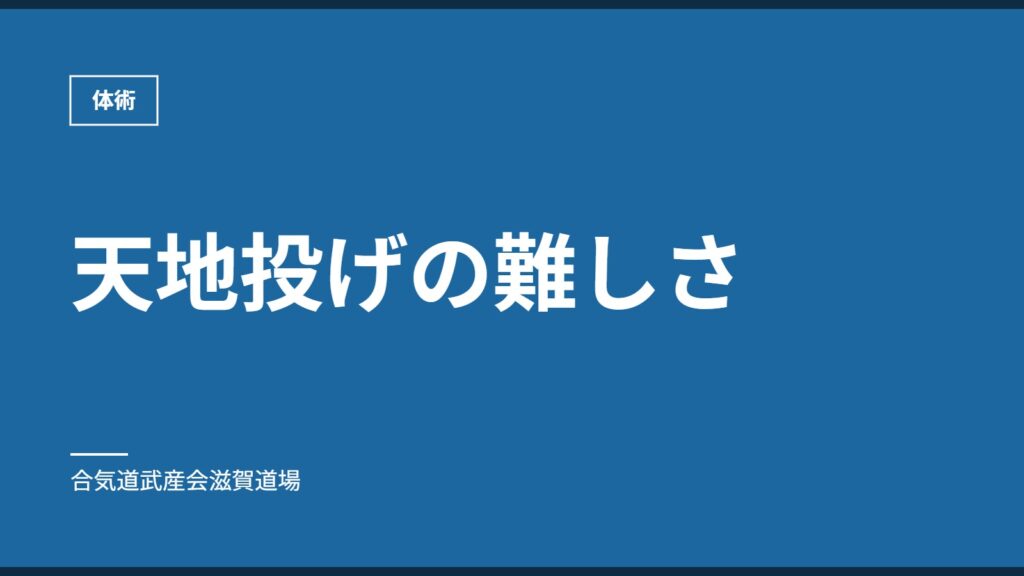 天地投げの難しさ｜体術｜合気道武産会滋賀道場