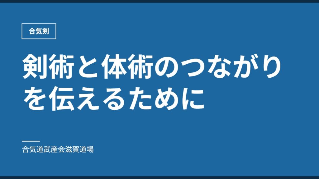 剣術と体術のつながりを伝えるために｜合気剣｜合気道武産会滋賀道場