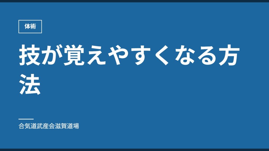 技が覚えやすくなる方法｜体術｜合気道武産会滋賀道場